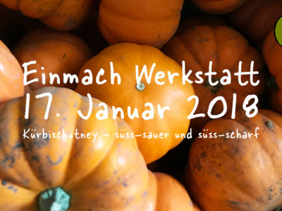 Einmach Werkstatt – 17. Januar 2018 – Kürbis Chutney