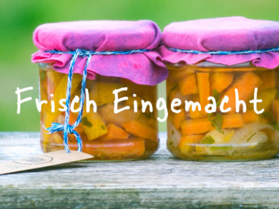 Frisch Eingemacht