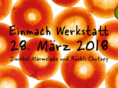 Einmach Werkstatt – 28. März 2018 – Zwiebel Marmelade & Rüebli Chutney