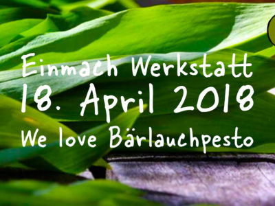 Einmach Werkstatt – 18. April 2018 – We love Bärlauchpesto