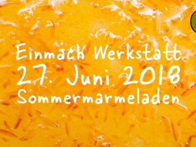 Einmach Werkstatt – 27. Juni 2018 – Sommermarmeladen