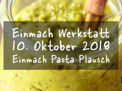 Einmach Werkstatt – 10. Oktober 2018 – Einmach Pasta Plausch
