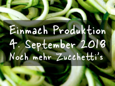 Einmach Produktion – 4. September 2018 – Noch mehr Zucchetti’s