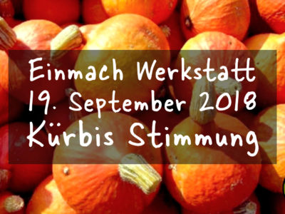 Einmach Werkstatt – 19. September 2018 – Kürbis Stimmung