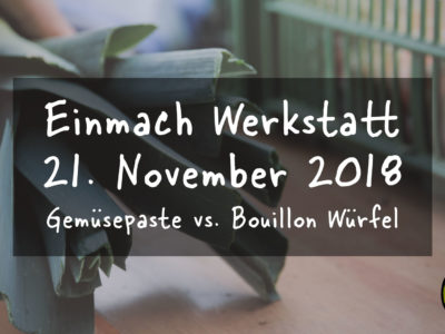 Einmach Werkstatt – 21. November 2018 – Gemüsepaste vs. Bouillon Würfel