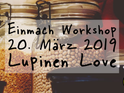 Einmach Workshop – 20. März 2019 – Lupinen Love
